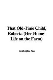 Cover of: That Old-time Child, Roberta Her Home-life on the Farm | Fox Sophie Sea