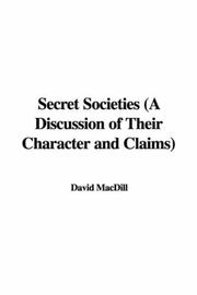 Cover of: Secret Societies a Discussion of Their Character And Claims