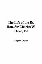 Cover of: The Life of the Rt. Hon. Sir Charles W. Dilke by Stephen Lucius Gwynn