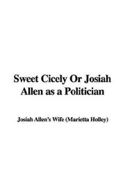 Cover of: Sweet Cicely or Josiah Allen As a Politician