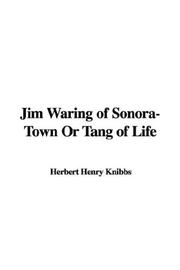 Cover of: Jim Waring of Sonora-town or Tang of Life by Henry Herbert Knibbs