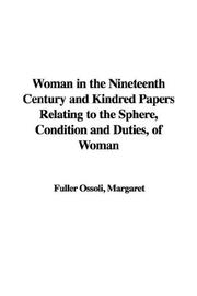 Cover of: Woman in the Nineteenth Century and Kindred Papers Relating to the Sphere, Condition and Duties, of Woman