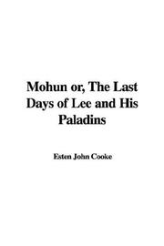 Cover of: Mohun Or, the Last Days of Lee and His Paladins | John Esten Cooke