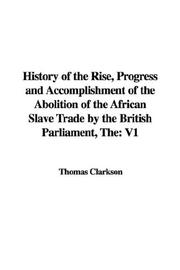 Cover of: History of the Rise, Progress and Accomplishment of the Abolition of the African Slave Trade by the British Parliament by Thomas Clarkson