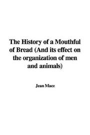 Cover of: The History of a Mouthful of Bread: And Its Effect on the Organization of Men And Animals