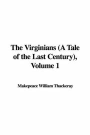 Cover of: The Virginians (A Tale of the Last Century), Volume 1 by William Makepeace Thackeray