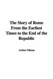 Cover of: The Story of Rome From the Earliest Times to the End of the Republic | Arthur Gilman