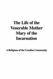 The Life of the Venerable Mother Mary of the Incarnation by Religious of the Ursuline Community