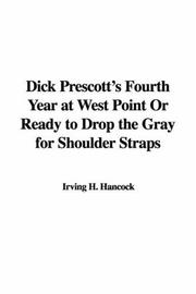 Cover of: Dick Prescott's Fourth Year at West Point or Ready to Drop the Gray for Shoulder Straps by Irving H. Hancock