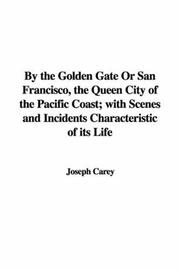 Cover of: By the Golden Gate or San Francisco, the Queen City of the Pacific Coast: With Scenes And Incidents Characteristic of Its Life