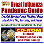 Cover of: 2006 Great Influenza Pandemic Guide: Federal Pandemic Influenza Plan, H5N1 Bird Flu, Public Health Guidelines, Drugs, Vaccines, CDC Data