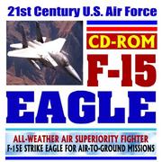 Cover of: 21st Century U.S. Air Force F-15 Eagle and F-15E Strike Eagle Air Superiority Fighter Aircraft (CD-ROM)