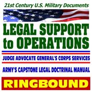 Cover of: 21st Century U.S. Military Documents: Legal Support to Operations, Field Manual 27-100, Capstone Army Legal Doctrinal Manual (Ring-bound)