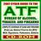 Cover of: 2007 Cyber Guide to the Bureau of Alcohol, Tobacco, Firearms, and Explosives (ATF) - Complete Coverage of Firearms, Alcohol and Tobacco Regulations, Handguns, Gun Control, Arson (CD-ROM)
