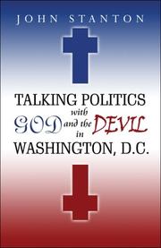 Cover of: Talking Politics with God and the Devil in Washington, D.C. by John Stanton