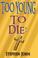 Cover of: Too Young to Die!