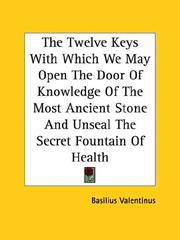 Cover of: The Twelve Keys With Which We May Open the Door of Knowledge of the Most Ancient Stone and Unseal the Secret Fountain of Health