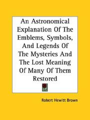 Cover of: An Astronomical Explanation of the Emblems, Symbols, and Legends of the Mysteries and the Lost Meaning of Many of Them Restored | Robert Hewitt Brown