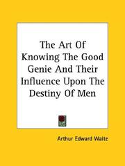 Cover of: The Art Of Knowing The Good Genie And Their Influence Upon The Destiny Of Men by Arthur Edward Waite