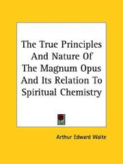 Cover of: The True Principles And Nature Of The Magnum Opus And Its Relation To Spiritual Chemistry by Arthur Edward Waite