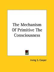 Cover of: The Mechanism of Primitive the Consciousness by Irving S. Cooper