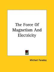 Cover of: The Force of Magnetism and Electricity by Michael Faraday