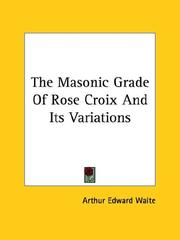 Cover of: The Masonic Grade Of Rose Croix And Its Variations by Arthur Edward Waite