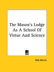 Cover of: The Mason's Lodge As A School Of Virtue And Science by Rob Morris, Rob Morris