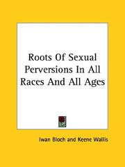 Cover of: Roots of Sexual Perversions in All Races and All Ages by Iwan Bloch, Keene Wallis