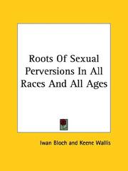 Cover of: Roots of Sexual Perversions in All Races and All Ages by Iwan Bloch, Keene Wallis, Iwan Bloch, Keene Wallis