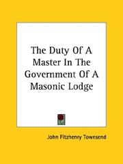 Cover of: The Duty of a Master in the Government of a Masonic Lodge by John Fitzhenry Townsend