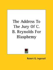Cover of: The Address to the Jury of C. B. Reynolds for Blasphemy | Robert Green Ingersoll