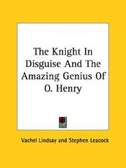 Cover of: The Knight in Disguise and the Amazing Genius of O. Henry by Vachel Lindsay, Stephen Leacock