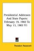 Cover of: Presidential Addresses and State Papers by Theodore Roosevelt