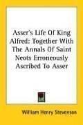 Cover of: Asser's Life Of King Alfred: Together With The Annals Of Saint Neots Erroneously Ascribed To Asser