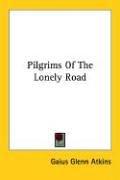 Cover of: Pilgrims of the Lonely Road | Gaius Glenn Atkins