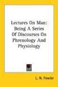 Cover of: Lectures on Man: Being a Series of Discourses on Phrenology and Physiology