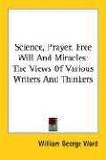 Cover of: Science, Prayer, Free Will and Miracles | William G. Ward