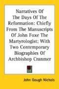 Cover of: Narratives Of The Days Of The Reformation: Chiefly From The Manuscripts Of John Foxe The Martyrologist; With Two Contemporary Biographies Of Archbishop Cranmer