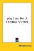 Cover of: Why I Am Not A Christian Scientist by William Evans