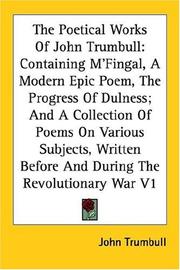 Cover of: The Poetical Works of John Trumbull: Containing M'fingal, a Modern Epic Poem, the Progress of Dulness; and a Collection of Poems on Various Subjects, Written Before and During the Revolut