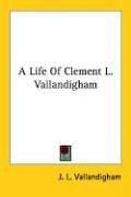 Cover of: A Life Of Clement L. Vallandigham by James L. Vallandigham, James L. Vallandigham
