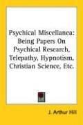 Cover of: Psychical Miscellanea: Being Papers on Psychical Research, Telepathy, Hypnotism, Christian Science, Etc.