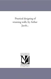 Cover of: Practical designing of retaining walls, by Arthur Jacob... | Michigan Historical Reprint Series