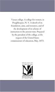 Cover of: Vassar college. A college for women, in Poughkeepsie, N. Y. A sketch of its foundation, aims, and resources, and of the development of its scheme of instruction ... the college, at the request of the United S