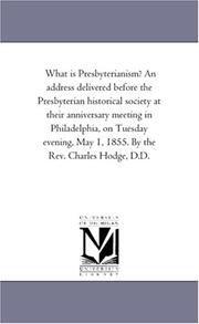 Cover of: What is Presbyterianism? An address delivered before the Presbyterian historical society at their anniversary meeting in Philadelphia, on Tuesday evening, May 1, 1855. By the Rev. Charles Hodge, D.D. | Michigan Historical Reprint Series