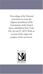 Cover of: Proceedings of the National convention to secure the religious amendment of the Constitution of the United States. &lt;Held in New York, Feb. 26 and 27, ... of the origin and progress of the movement. by Michigan Historical Reprint Series