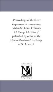 Cover of: Proceedings of the River improvement convention, held in St. Louis February 12 & 13, 1867 / published by order of the Union Merchants\' Exchange of St. Louis. +