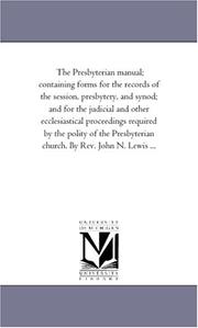 Cover of: The Presbyterian manual; containing forms for the records of the session, presbytery, and synod; and for the judicial and other ecclesiastical proceedings ... church. By Rev. John N. Lewis ...