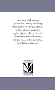 Cover of: A manual of elementary geometrical drawing, involving three dimensions, designed for use in high schools, academies, engineering schools, etc.; and for ... five divisions ... By S. Edward Warren ... by Michigan Historical Reprint Series